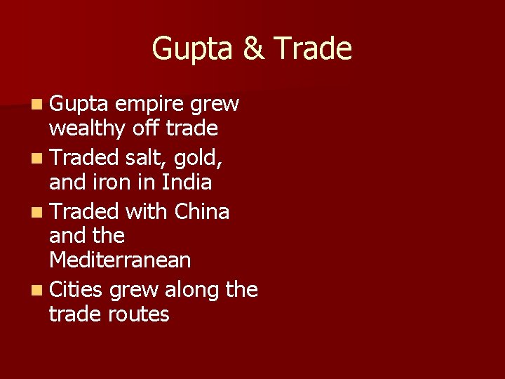 Gupta & Trade n Gupta empire grew wealthy off trade n Traded salt, gold,