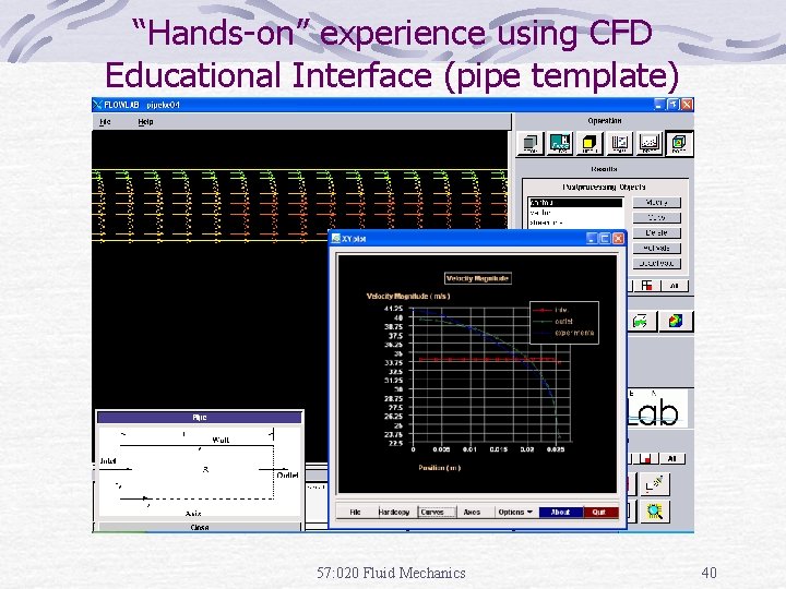 “Hands-on” experience using CFD Educational Interface (pipe template) 57: 020 Fluid Mechanics 40 