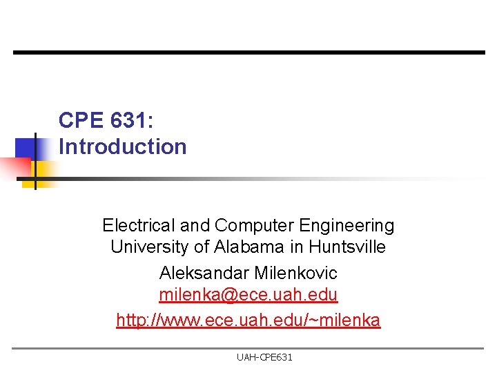 CPE 631: Introduction Electrical and Computer Engineering University of Alabama in Huntsville Aleksandar Milenkovic