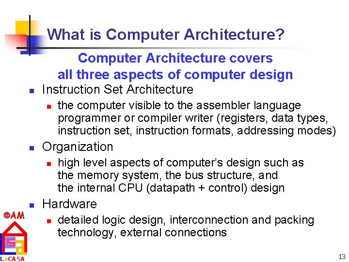 What is Computer Architecture? Computer Architecture covers all three aspects of computer design n