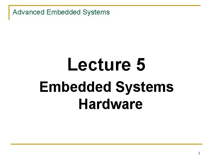 Advanced Embedded Systems Lecture 5 Embedded Systems Hardware 1 