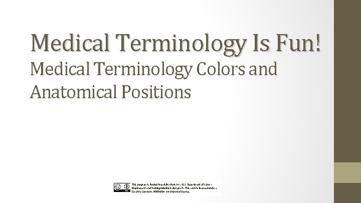 Medical Terminology Is Fun! Medical Terminology Colors and Anatomical Positions This program is funded