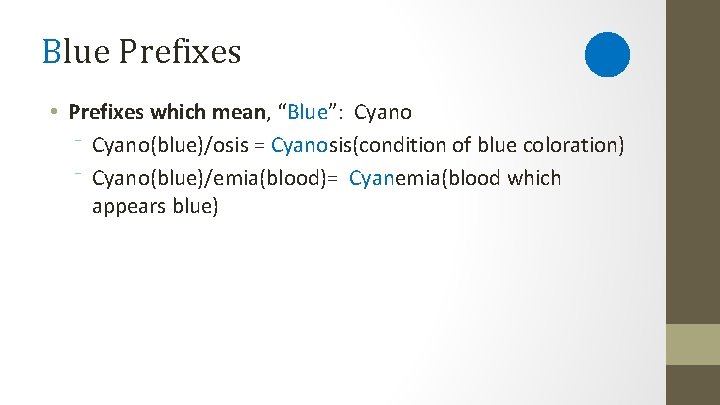 Blue Prefixes • Prefixes which mean, “Blue”: Cyano ⁻ Cyano(blue)/osis = Cyanosis(condition of blue