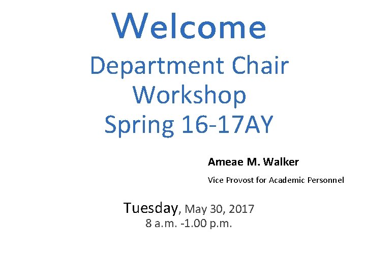 Welcome Department Chair Workshop Spring 16 -17 AY Ameae M. Walker Vice Provost for Welcome Department Chair Workshop Spring 16 -17 AY Ameae M. Walker Vice Provost for