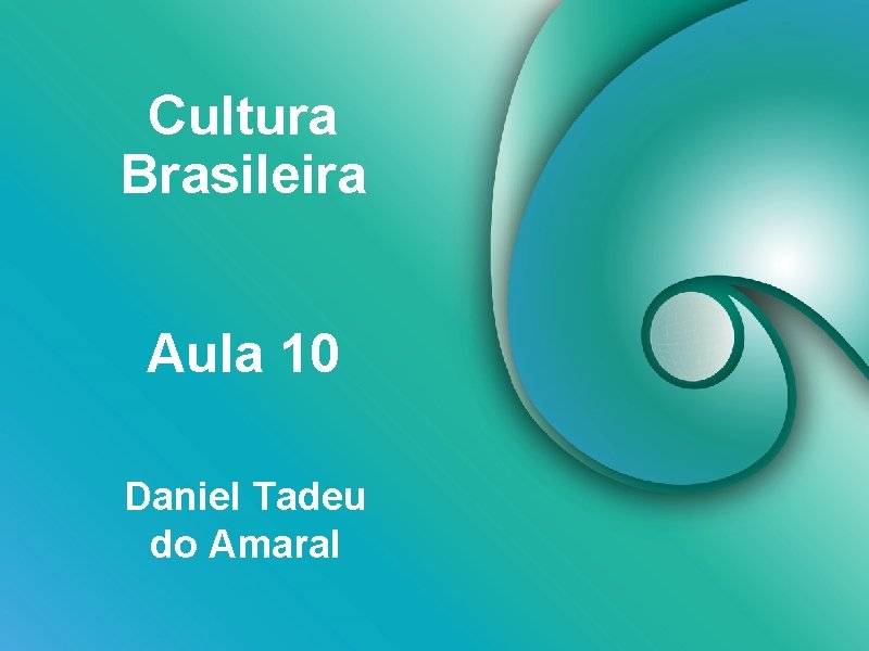 Cultura Brasileira Aula 10 Daniel Tadeu do Amaral 