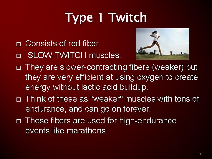 Type 1 Twitch Consists of red fiber SLOW-TWITCH muscles. They are slower-contracting fibers (weaker)