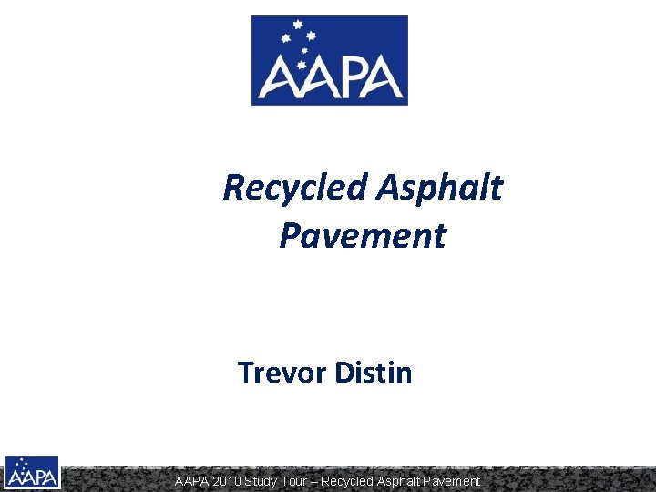 Recycled Asphalt Pavement Trevor Distin AAPA 2010 Study Tour – Recycled Asphalt Pavement Recycled Asphalt Pavement Trevor Distin AAPA 2010 Study Tour – Recycled Asphalt Pavement