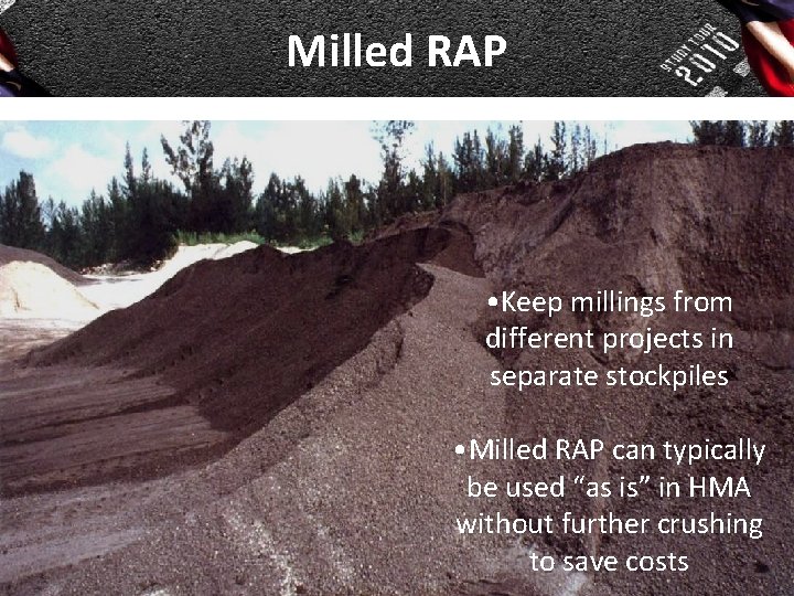 Milled RAP • Keep millings from different projects in separate stockpiles • Milled RAP Milled RAP • Keep millings from different projects in separate stockpiles • Milled RAP