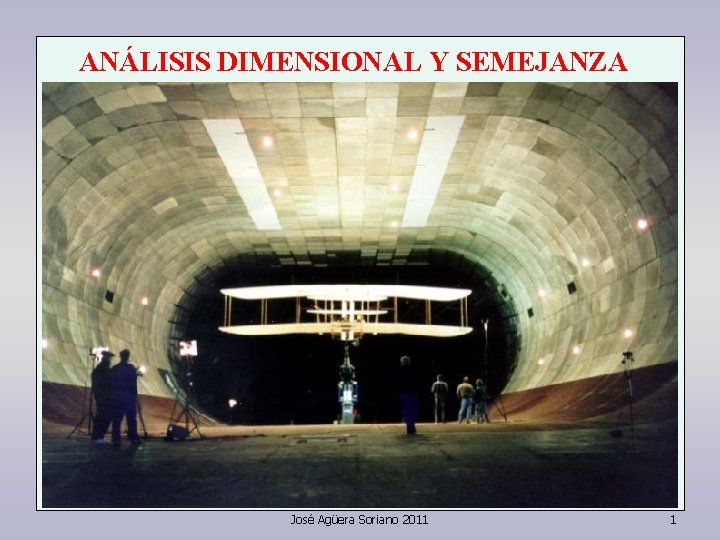 ANÁLISIS DIMENSIONAL Y SEMEJANZA José Agüera Soriano 2011 1 ANÁLISIS DIMENSIONAL Y SEMEJANZA José Agüera Soriano 2011 1