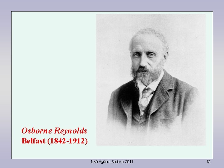 Osborne Reynolds Belfast (1842 -1912) José Agüera Soriano 2011 12 Osborne Reynolds Belfast (1842 -1912) José Agüera Soriano 2011 12