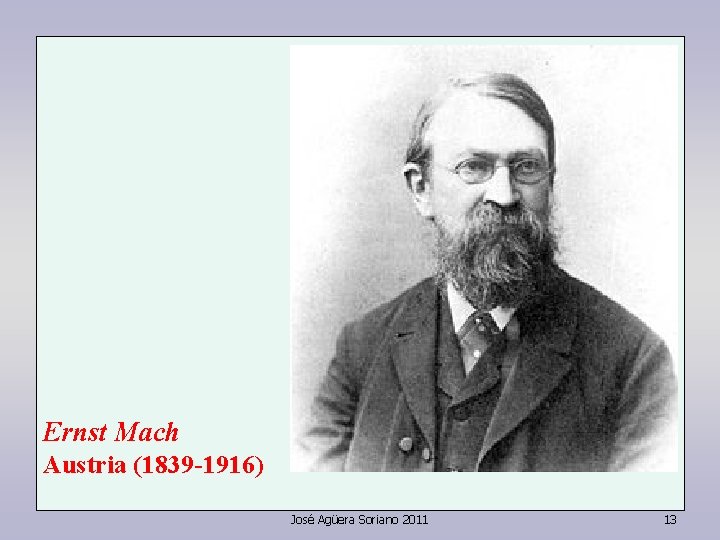 Ernst Mach Austria (1839 -1916) José Agüera Soriano 2011 13 Ernst Mach Austria (1839 -1916) José Agüera Soriano 2011 13