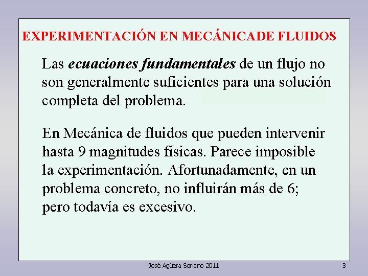 EXPERIMENTACIÓN EN MECÁNICADE FLUIDOS Las ecuaciones fundamentales de un flujo no son generalmente suficientes EXPERIMENTACIÓN EN MECÁNICADE FLUIDOS Las ecuaciones fundamentales de un flujo no son generalmente suficientes