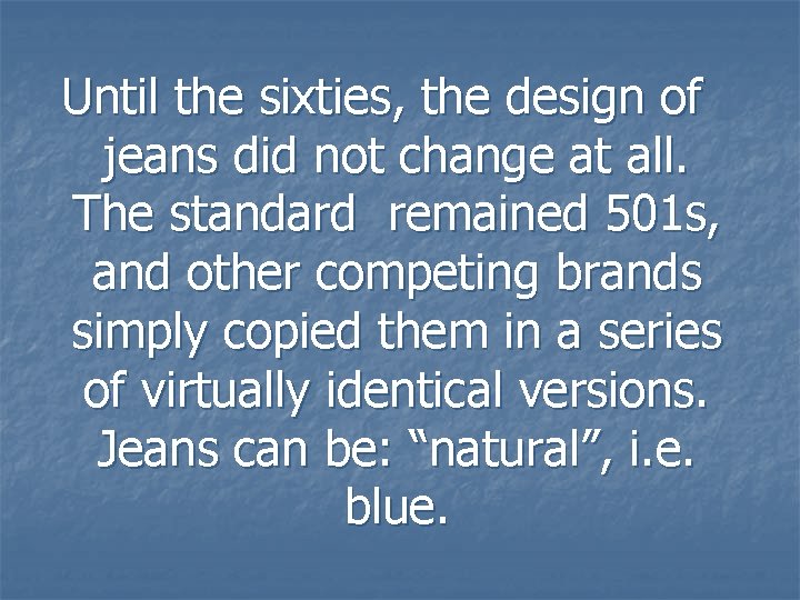 Until the sixties, the design of jeans did not change at all. The standard