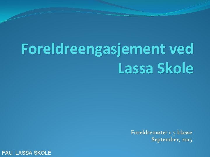 Foreldreengasjement ved Lassa Skole Foreldremøter 1 -7 klasse September, 2015 FAU LASSA SKOLE 