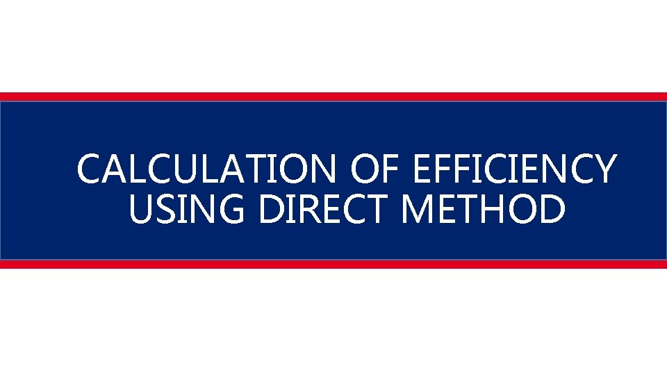 CALCULATION OF EFFICIENCY USING DIRECT METHOD 