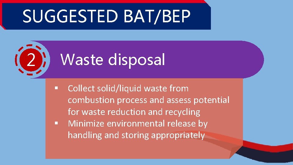 SUGGESTED BAT/BEP 2 Waste disposal § Collect solid/liquid waste from combustion process and assess