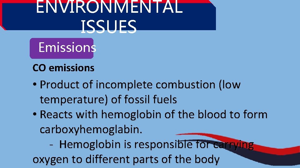 ENVIRONMENTAL ISSUES Emissions CO emissions • Product of incomplete combustion (low temperature) of fossil