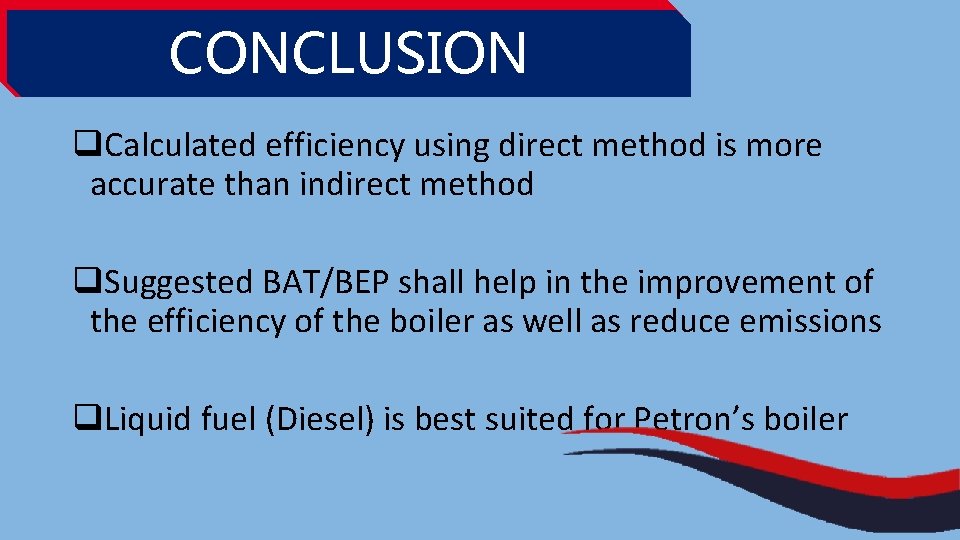 CONCLUSION q. Calculated efficiency using direct method is more accurate than indirect method q.