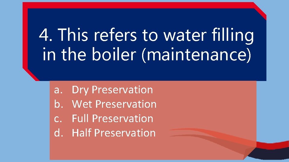 4. This refers to water filling in the boiler (maintenance) a. b. c. d.