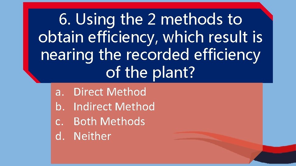 6. Using the 2 methods to obtain efficiency, which result is nearing the recorded