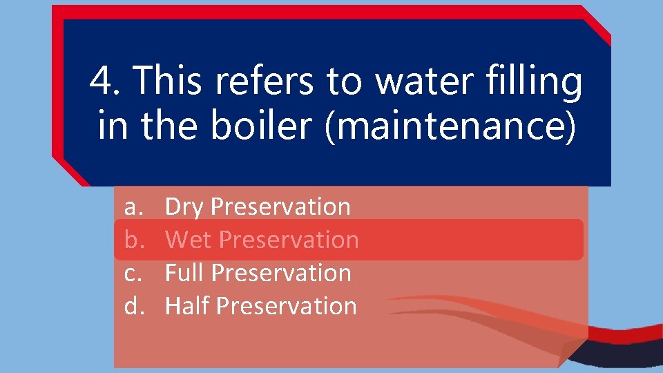 4. This refers to water filling in the boiler (maintenance) a. b. c. d.