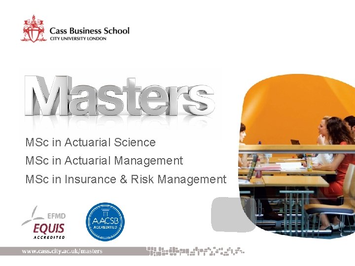 MSc in Actuarial Science MSc in Actuarial Management MSc in Insurance & Risk Management