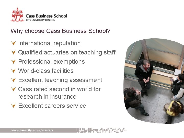 Why choose Cass Business School? Ú International reputation Ú Qualified actuaries on teaching staff