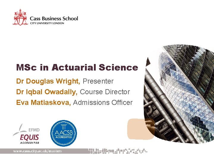 MSc in Actuarial Science Dr Douglas Wright, Presenter Dr Iqbal Owadally, Course Director Eva