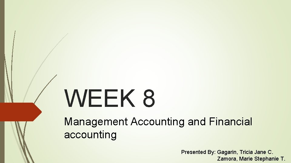 WEEK 8 Management Accounting and Financial accounting Presented By: Gagarin, Tricia Jane C. Zamora,