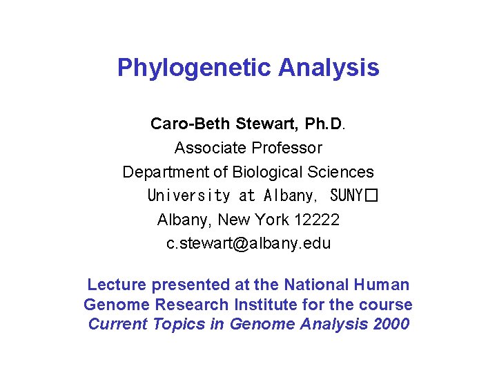 Phylogenetic Analysis Caro-Beth Stewart, Ph. D. Associate Professor Department of Biological Sciences University at