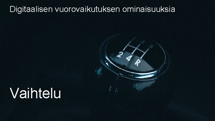 Digitaalisen vuorovaikutuksen ominaisuuksia Vaihtelu 