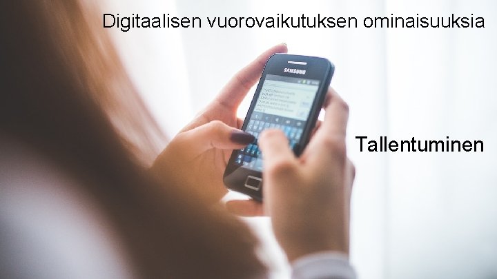 Digitaalisen vuorovaikutuksen ominaisuuksia Tallentuminen 