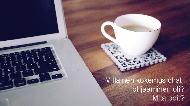 Millainen kokemus chatohjaaminen oli? Mitä opit? 