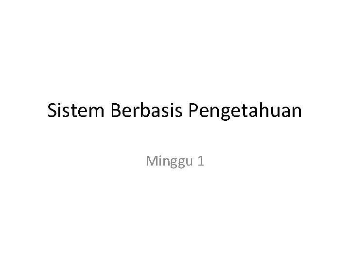 Sistem Berbasis Pengetahuan Minggu 1 