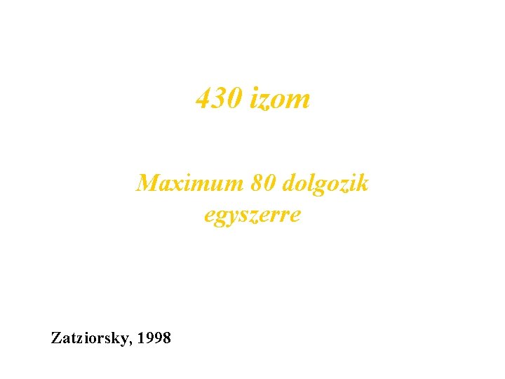 430 izom Maximum 80 dolgozik egyszerre Zatziorsky, 1998 