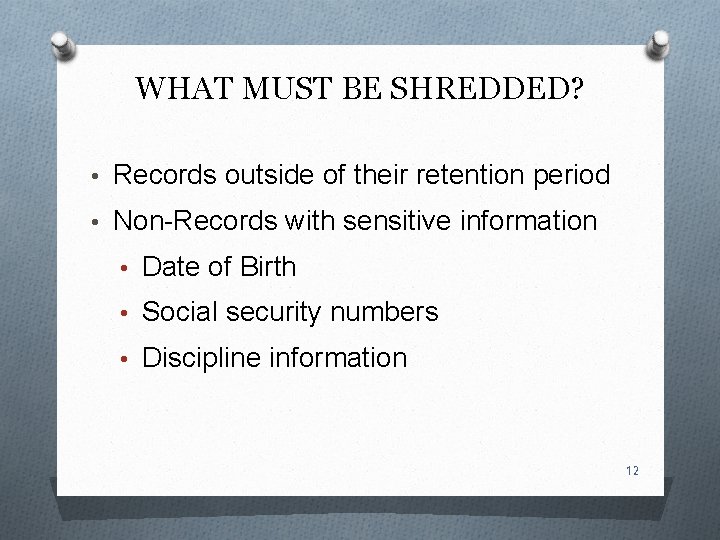 WHAT MUST BE SHREDDED? • Records outside of their retention period • Non-Records with