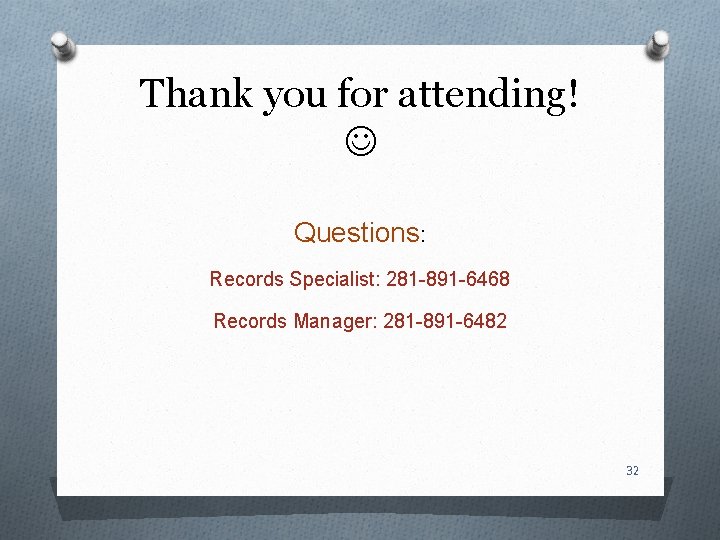 Thank you for attending! Questions: Records Specialist: 281 -891 -6468 Records Manager: 281 -891