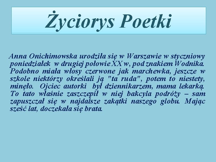 Życiorys Poetki Anna Onichimowska urodziła się w Warszawie w styczniowy poniedziałek w drugiej połowie