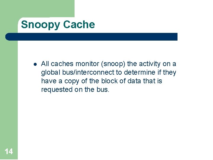 Snoopy Cache l 14 All caches monitor (snoop) the activity on a global bus/interconnect
