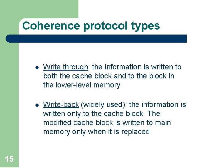 Coherence protocol types 15 l Write through: the information is written to both the