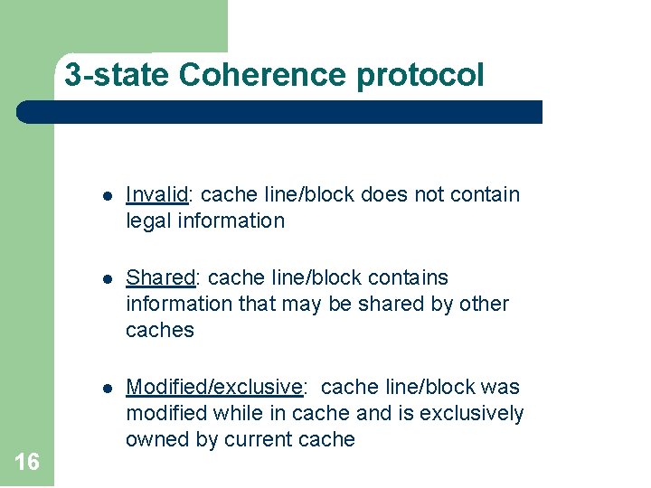 3 -state Coherence protocol 16 l Invalid: cache line/block does not contain legal information