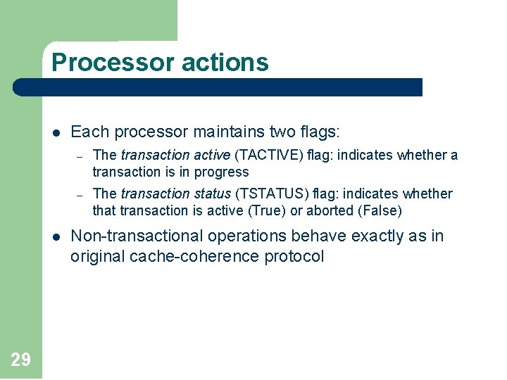 Processor actions l l 29 Each processor maintains two flags: – The transaction active