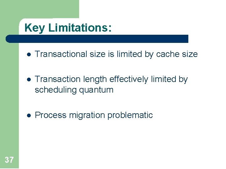 Key Limitations: 37 l Transactional size is limited by cache size l Transaction length