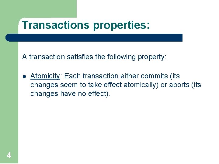 Transactions properties: A transaction satisfies the following property: l 4 Atomicity: Each transaction either