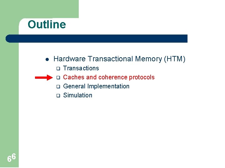 Outline l Hardware Transactional Memory (HTM) q q 66 Transactions Caches and coherence protocols
