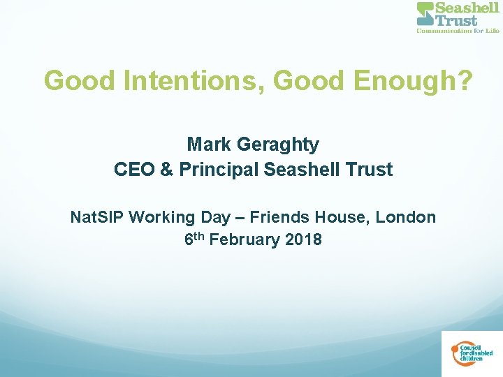 Good Intentions, Good Enough? Mark Geraghty CEO & Principal Seashell Trust Nat. SIP Working