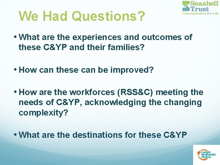 We Had Questions? • What are the experiences and outcomes of these C&YP and