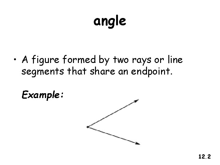 angle • A figure formed by two rays or line segments that share an