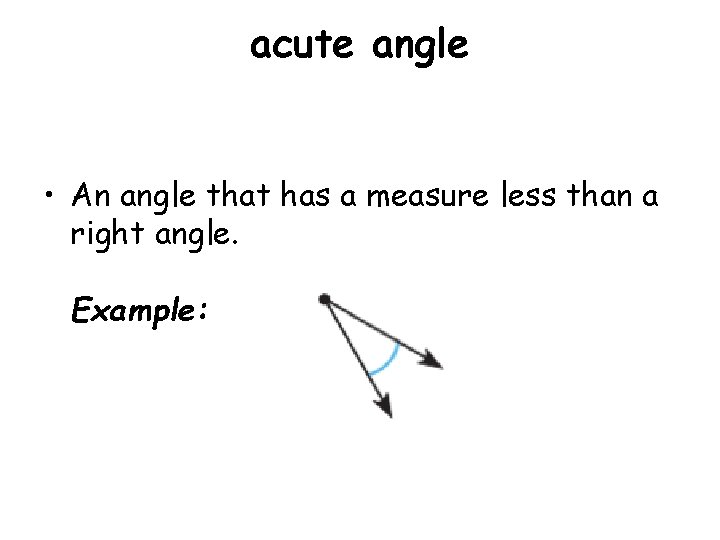 acute angle • An angle that has a measure less than a right angle.