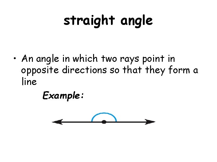 straight angle • An angle in which two rays point in opposite directions so
